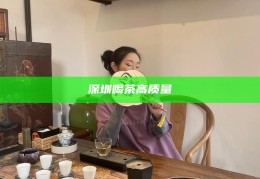 深圳喝茶高质量，深圳品茗，探索高质量茶文化体验