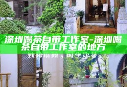 深圳，自带工作室的茶文化体验新风尚