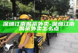 深圳江南喝茶外卖，轻松点单指南