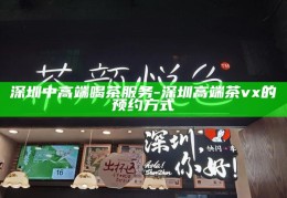 深圳高端茶会预约指南，解锁中高端茶饮体验的秘密通道