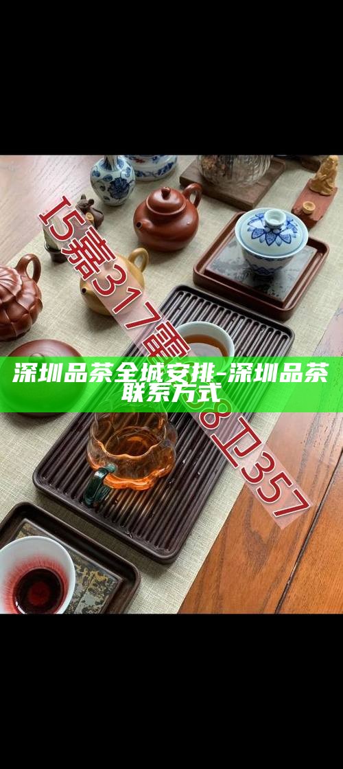 深圳喝茶联系方式-深圳喝茶联系方式推荐