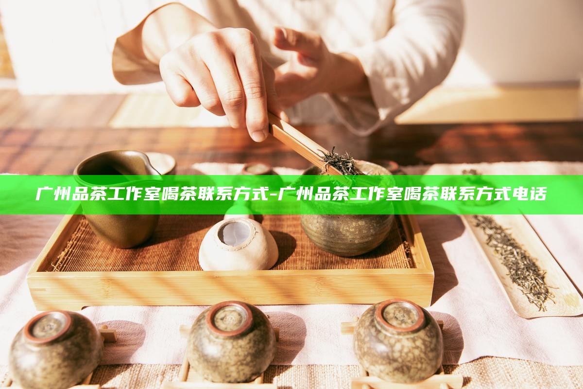 深圳市品茶喝茶安排-深圳喝茶你懂深圳品茶